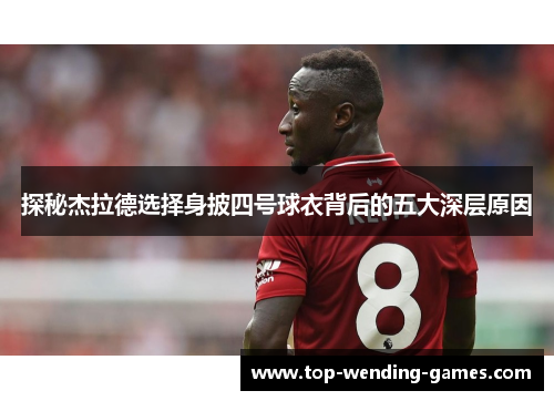 探秘杰拉德选择身披四号球衣背后的五大深层原因 探秘杰拉德选择身披四号球衣背后的五大深层原因