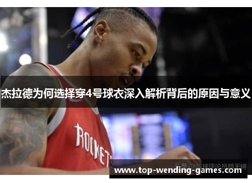 杰拉德为何选择穿4号球衣深入解析背后的原因与意义 杰拉德为何选择穿4号球衣深入解析背后的原因与意义
