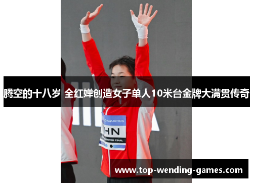 腾空的十八岁 全红婵创造女子单人10米台金牌大满贯传奇 腾空的十八岁 全红婵创造女子单人10米台金牌大满贯传奇