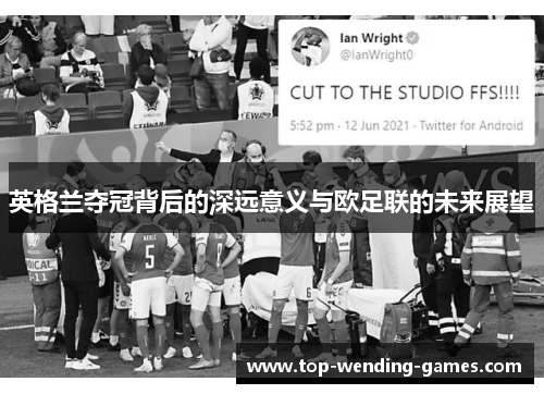 英格兰夺冠背后的深远意义与欧足联的未来展望