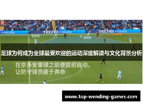 足球为何成为全球最受欢迎的运动深度解读与文化背景分析