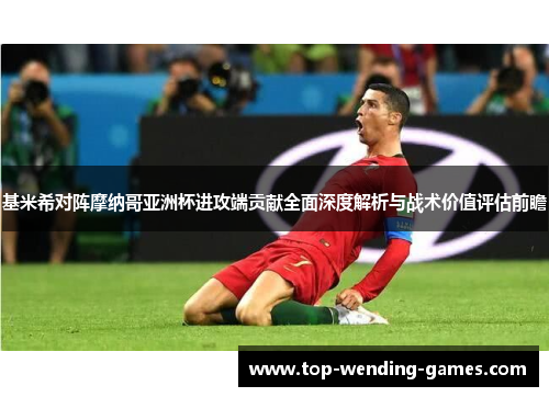 基米希对阵摩纳哥亚洲杯进攻端贡献全面深度解析与战术价值评估前瞻