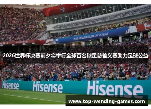 2026世界杯决赛前夕将举行全球百名球星慈善义赛助力足球公益