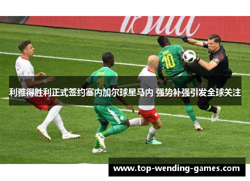 利雅得胜利正式签约塞内加尔球星马内 强势补强引发全球关注