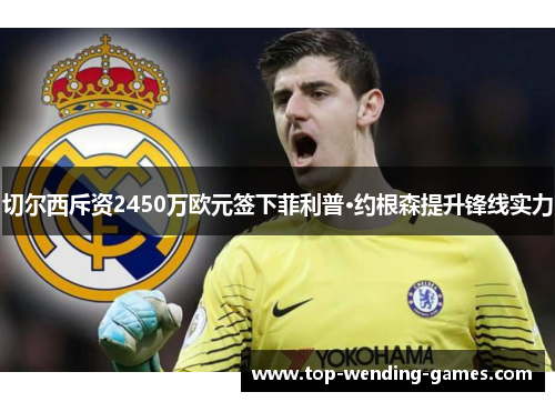 切尔西斥资2450万欧元签下菲利普·约根森提升锋线实力